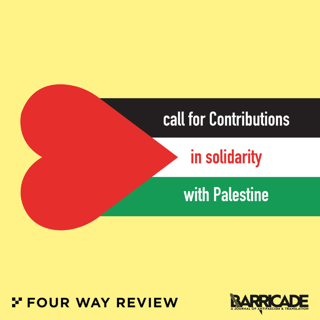 A red, black, white, and green Palestinian flag on a yellow background. There is a red heart superimposed over the red triangle on the flag. The flag reads "call for contributions in Solidarity with Palestine." Below the flag are the logos for Four Way Review and Barricade: A Journal of Antifascism and Translation. 